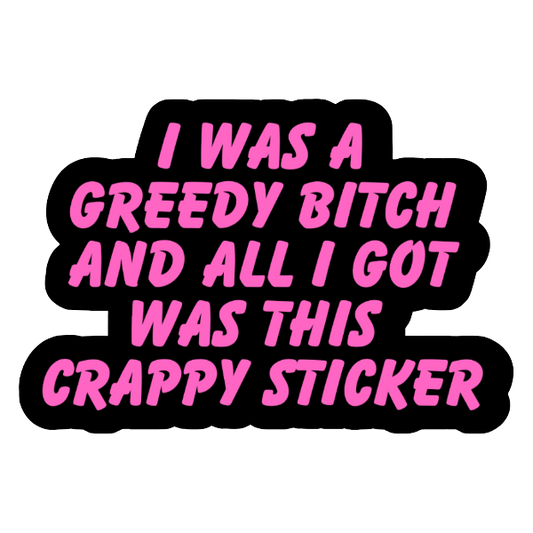 I was a Greedy Bitch - Die Cut Sticker #1017